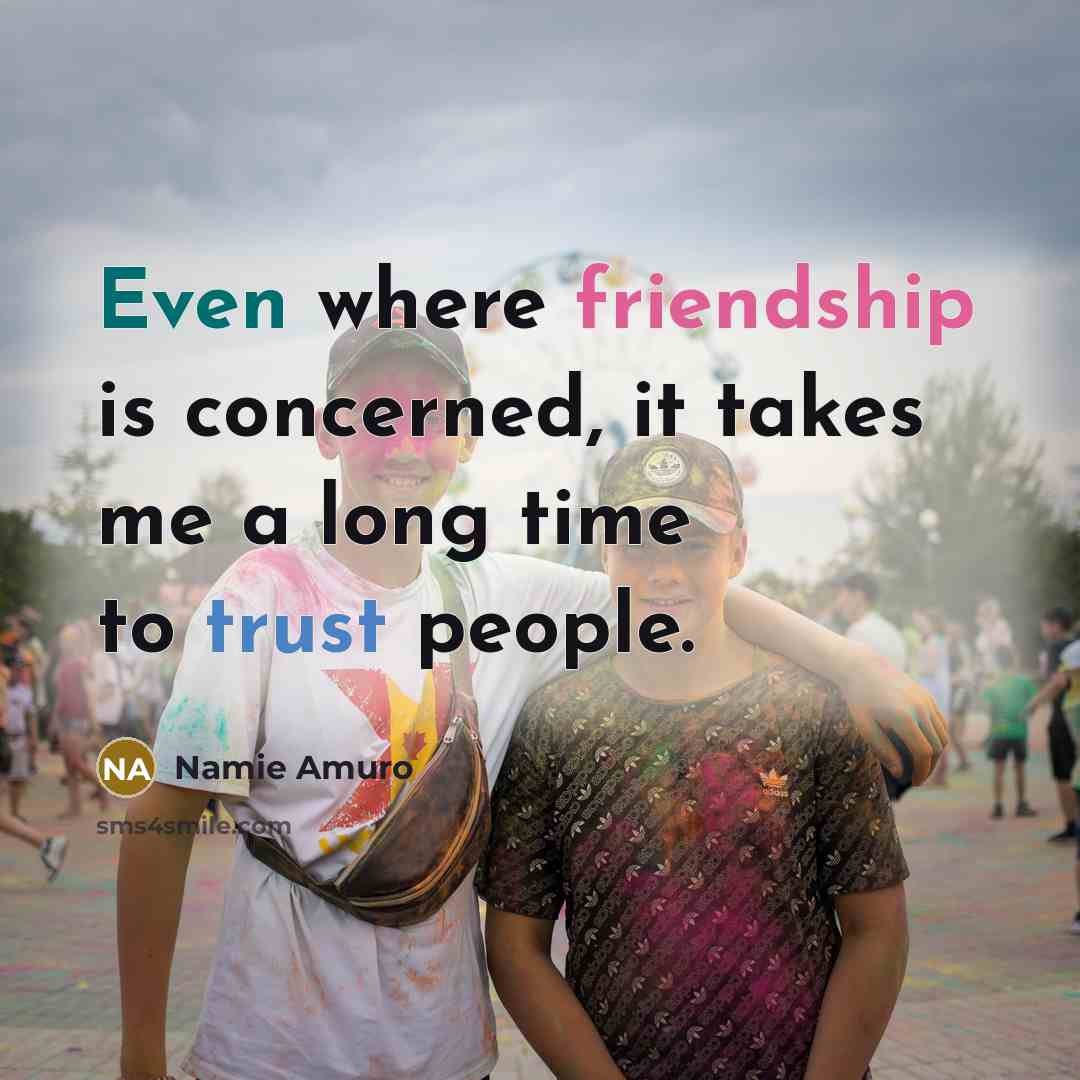 “Even where friendship is concerned, it takes me a long…” quote by Namie Amuro