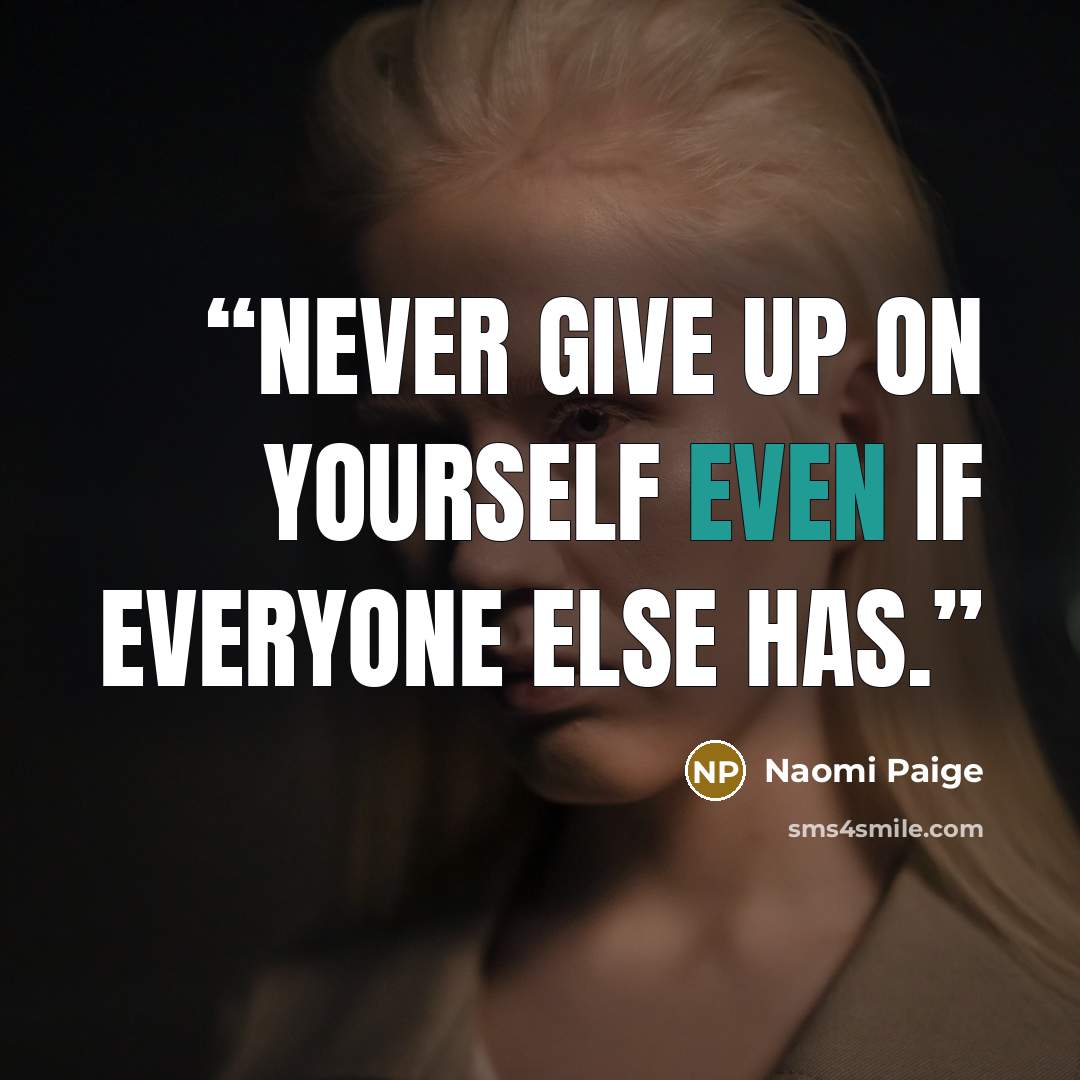 “Never give up on yourself even if everyone else has.” quote by Naomi Paige