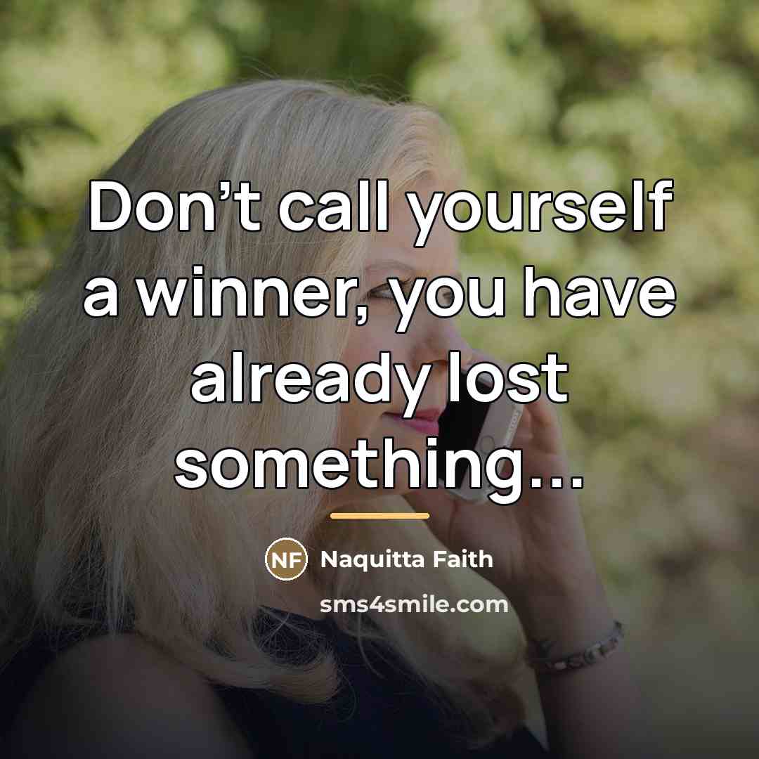 “Don't call yourself a winner, you have already lost something...…” quote by Naquitta Faith