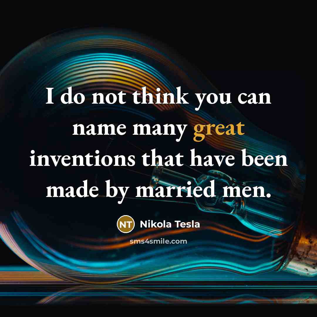 “I do not think you can name many great inventions…” quote by Nikola Tesla