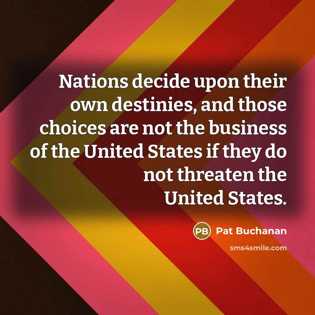 “Nations decide upon their own destinies, and those choices are…” quote by Pat Buchanan