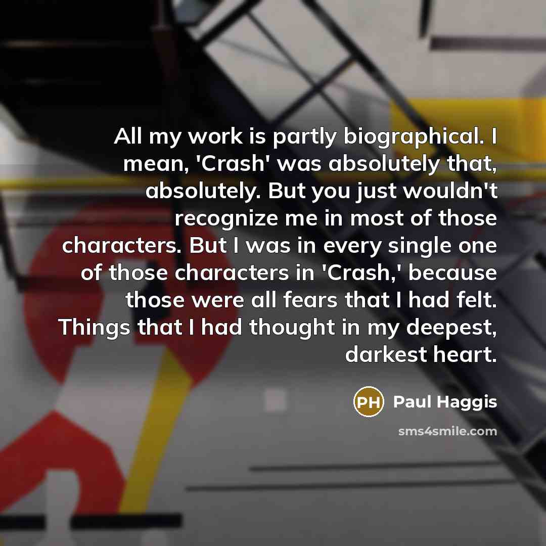 “All my work is partly biographical. I mean, 'Crash' was…” quote by Paul Haggis