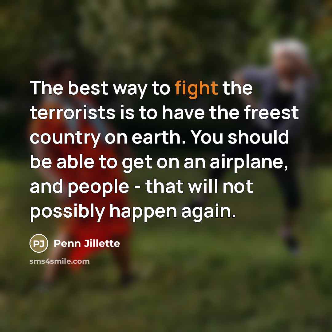 “The best way to fight the terrorists is to have…” quote by Penn Jillette