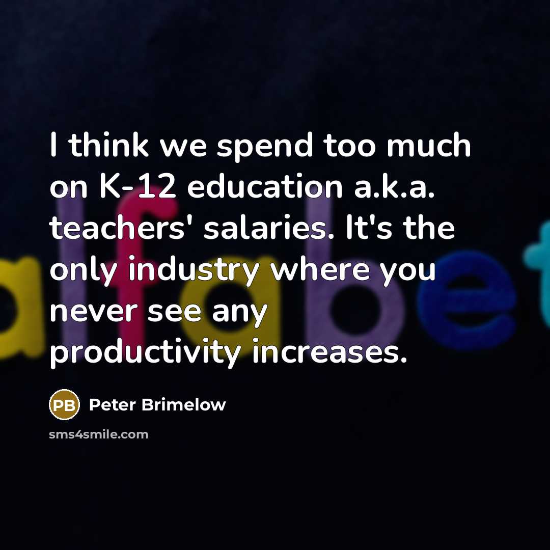 “I think we spend too much on K-12 education a.k.a.…” quote by Peter Brimelow