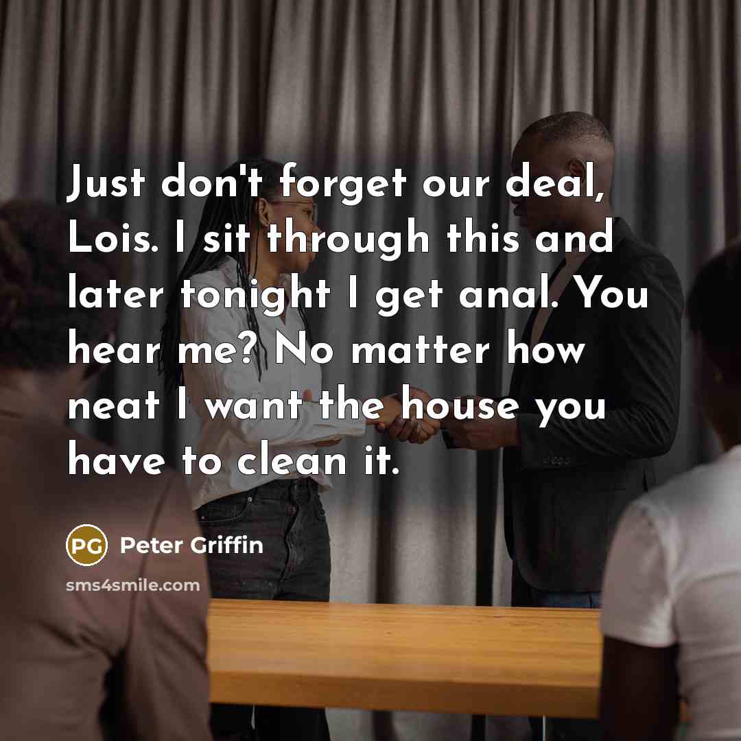 “Just don't forget our deal, Lois. I sit through this…” quote by Peter Griffin
