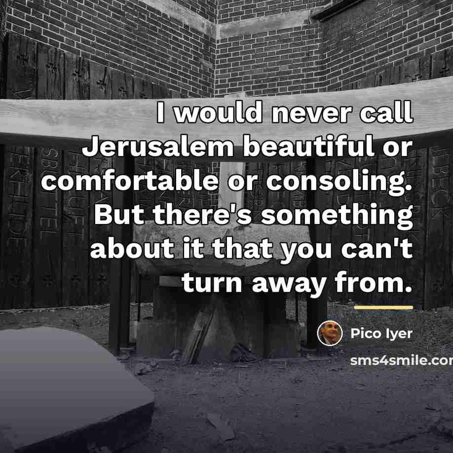 “I would never call Jerusalem beautiful or comfortable or consoling.…” quote by Pico Iyer