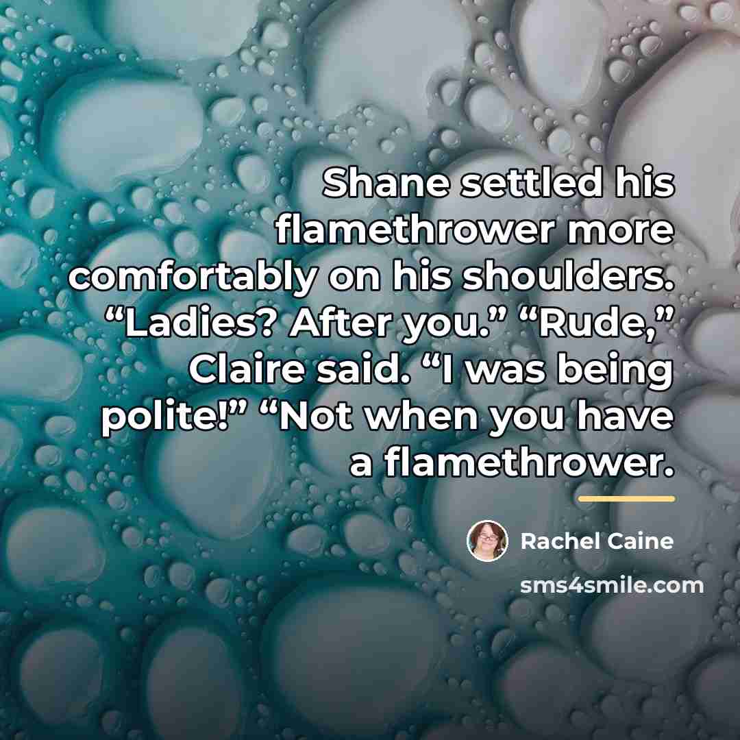“Shane settled his flamethrower more comfortably on his shoulders. “Ladies?…” quote by Rachel Caine