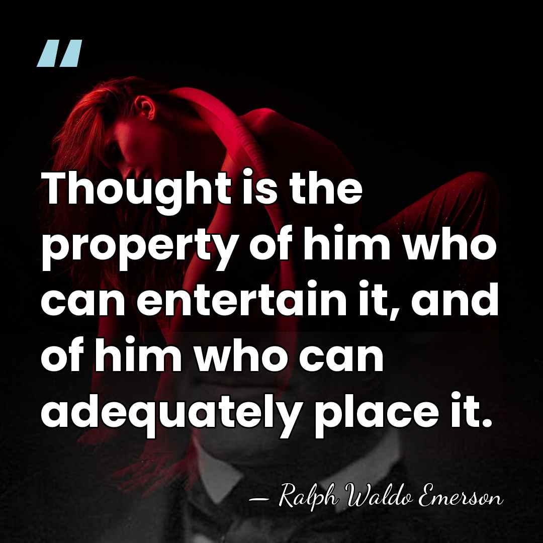 Thought is the property of him who can entertain it, and of&hellip; - Ralph Waldo Emerson