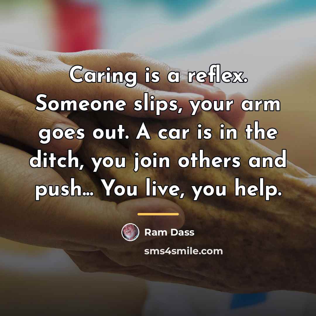 “Caring is a reflex. Someone slips, your arm goes out.…” quote by Ram Dass