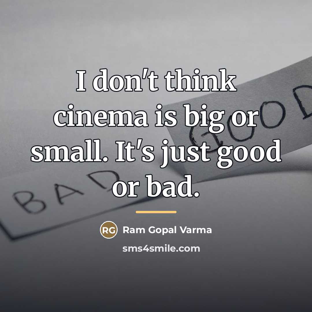 “I don't think cinema is big or small. It's just…” quote by Ram Gopal Varma