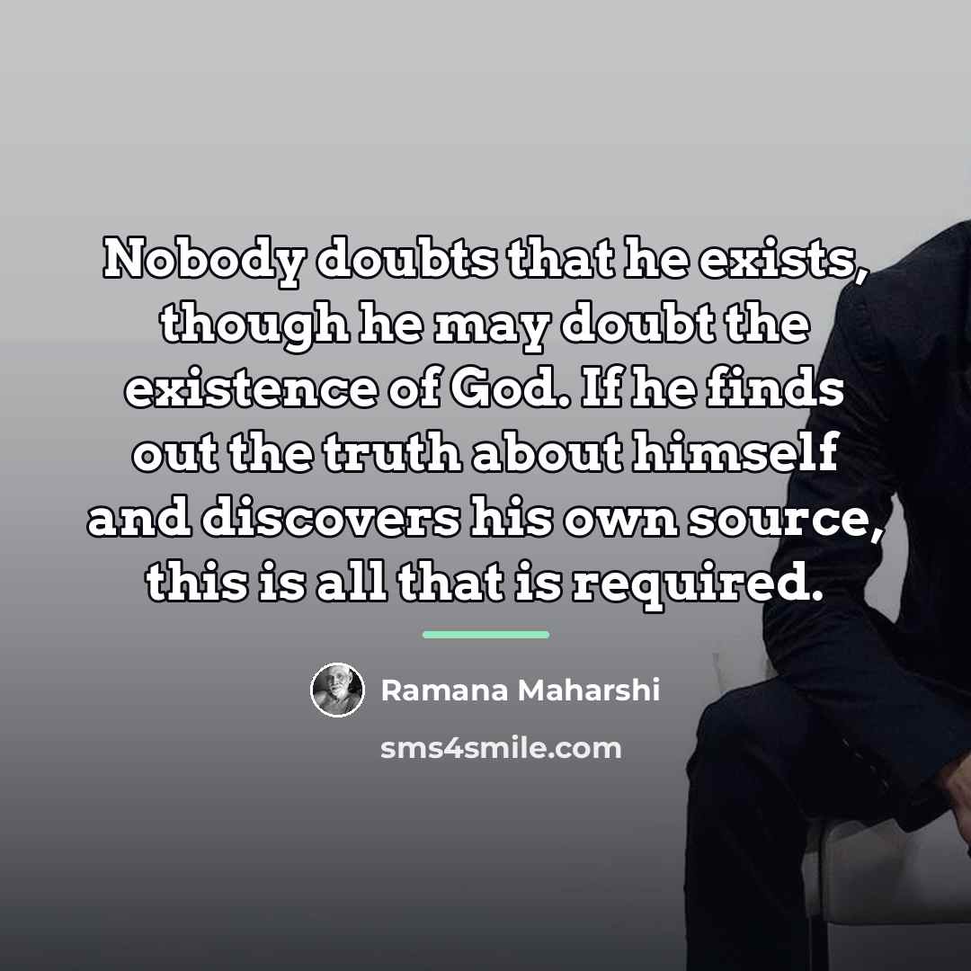 “Nobody doubts that he exists, though he may doubt the…” quote by Ramana Maharshi