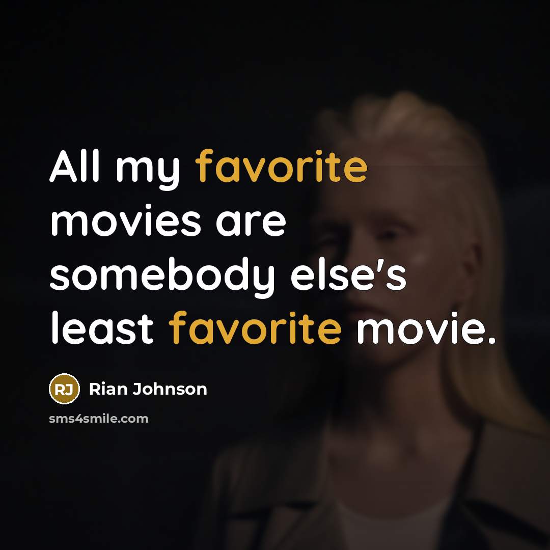 “All my favorite movies are somebody else's least favorite movie.” quote by Rian Johnson