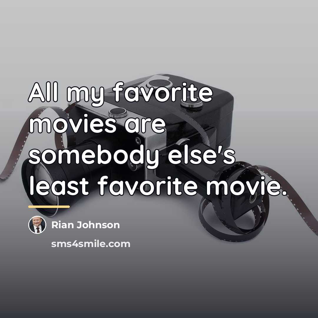 “All my favorite movies are somebody else's least favorite movie.…” quote by Rian Johnson