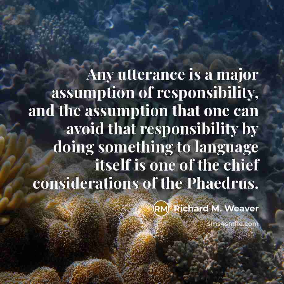 “Any utterance is a major assumption of responsibility, and the…” quote by Richard M. Weaver