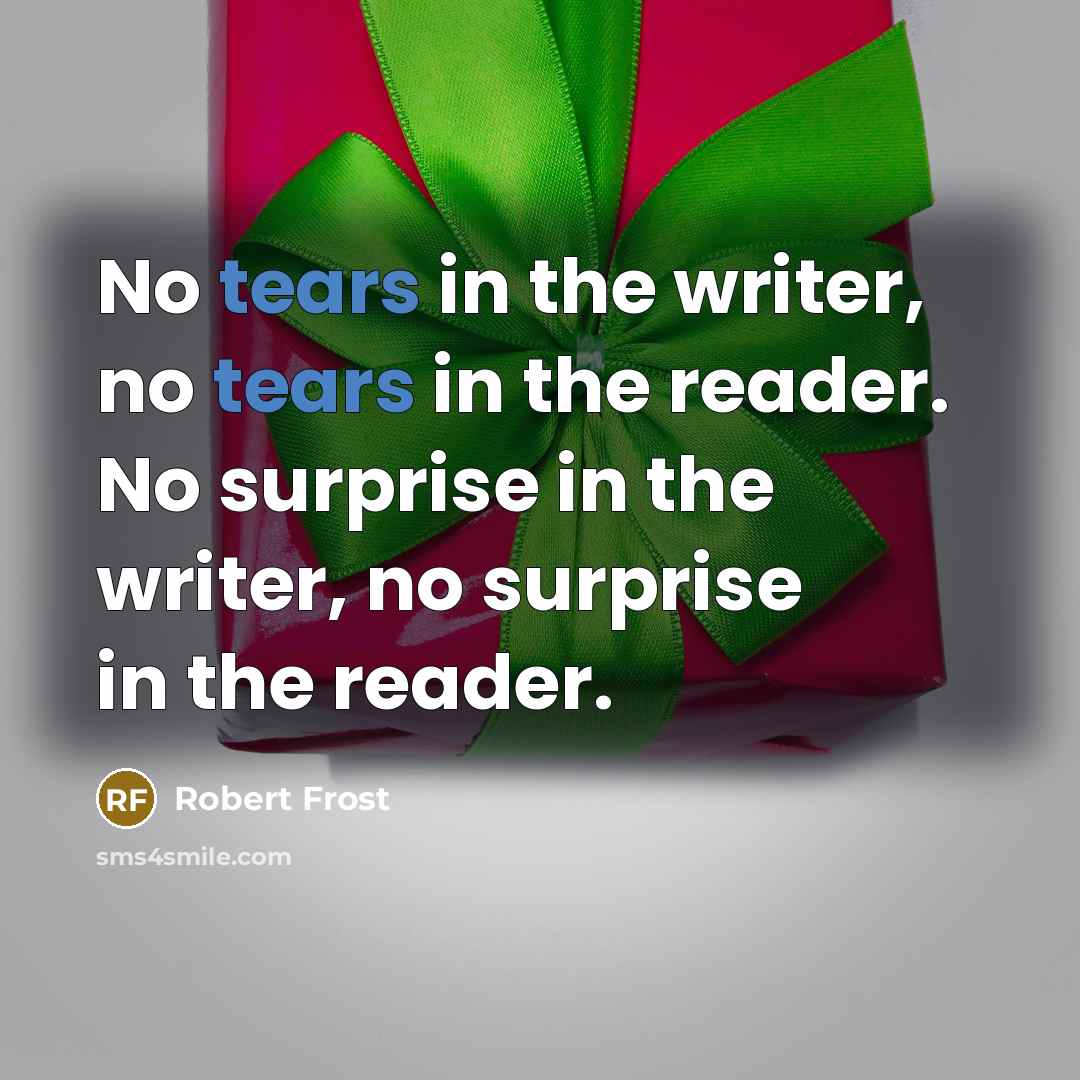 “No tears in the writer, no tears in the reader.…” quote by Robert Frost