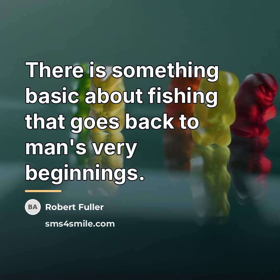 “There is something basic about fishing that goes back to…” quote by Robert Fuller