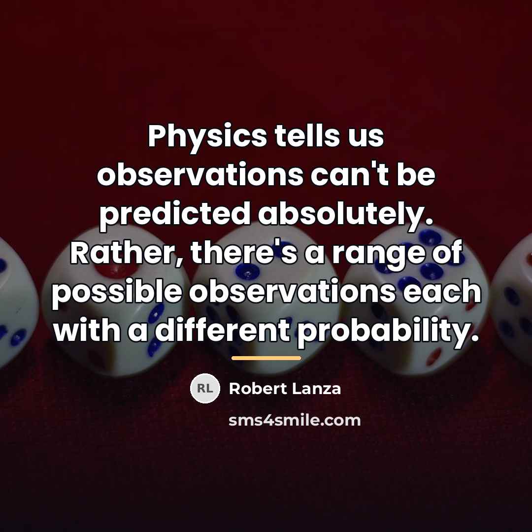 “Physics tells us observations can't be predicted absolutely. Rather, there's…” quote by Robert Lanza