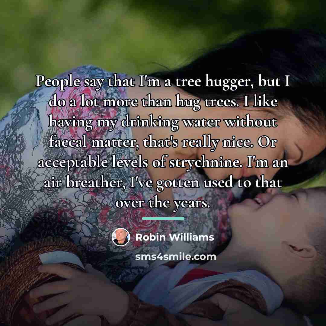 “People say that I'm a tree hugger, but I do…” quote by Robin Williams