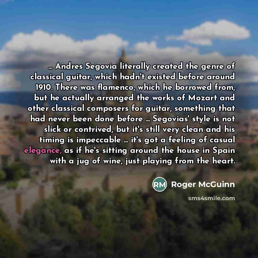 “... Andres Segovia literally created the genre of classical guitar,…” quote by Roger McGuinn
