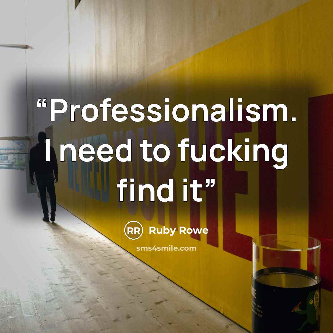 “Professionalism. I need to fucking find it” quote by Ruby Rowe