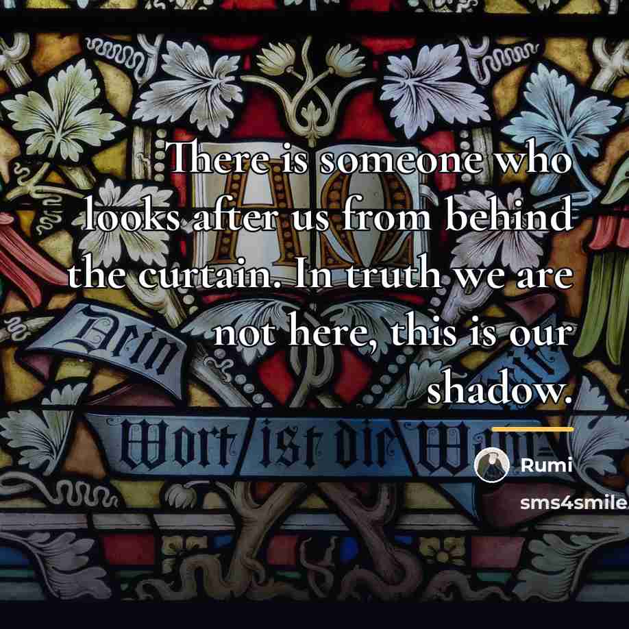 “There is someone who looks after us from behind the…” quote by Rumi