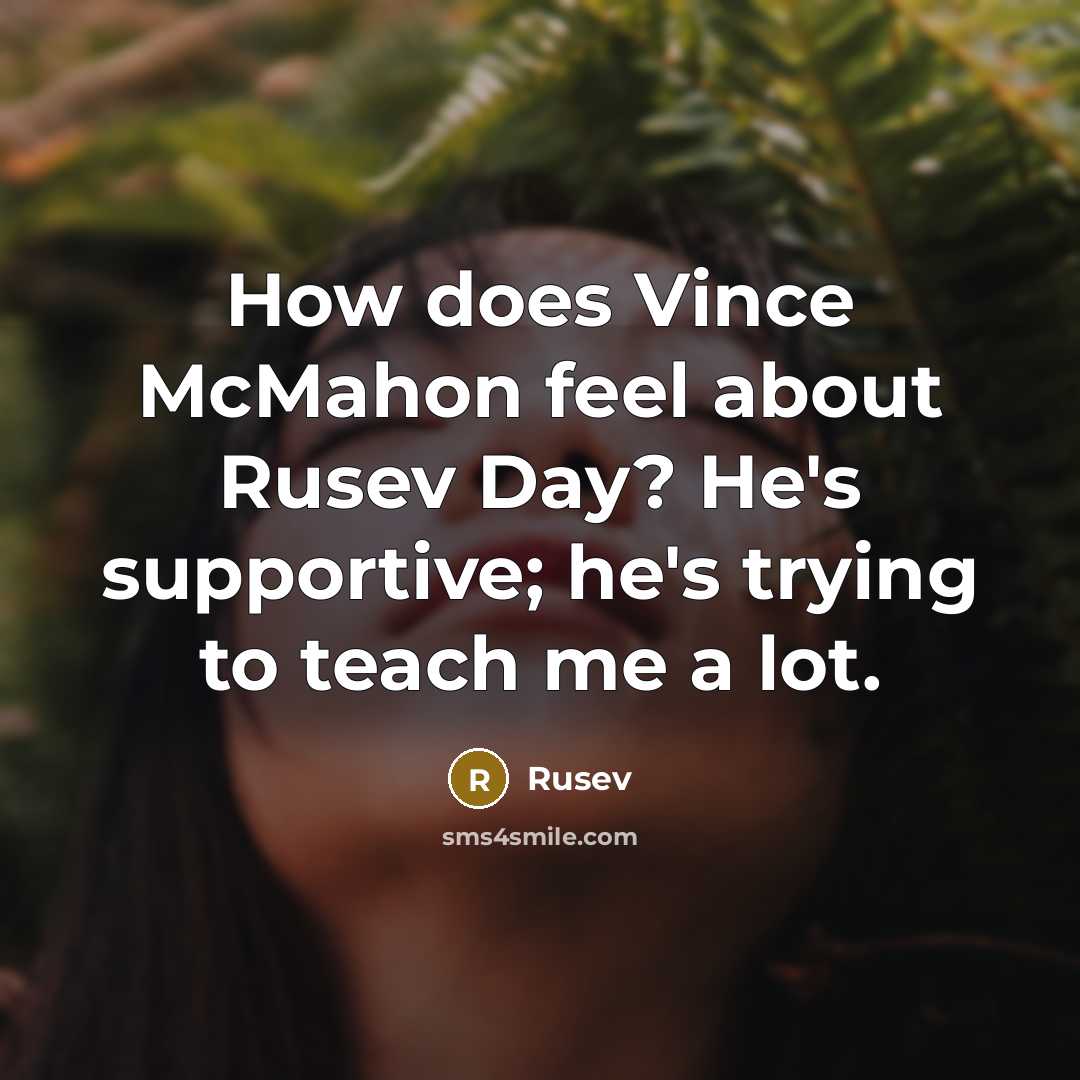 “How does Vince McMahon feel about Rusev Day? He's supportive;…” quote by Rusev