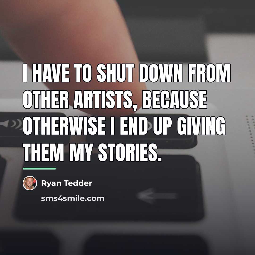 “I have to shut down from other artists, because otherwise…” quote by Ryan Tedder