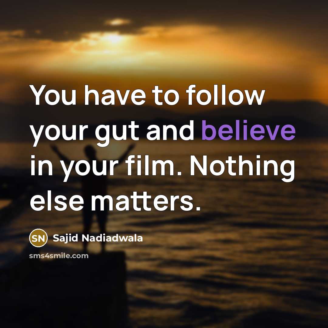 “You have to follow your gut and believe in your…” quote by Sajid Nadiadwala