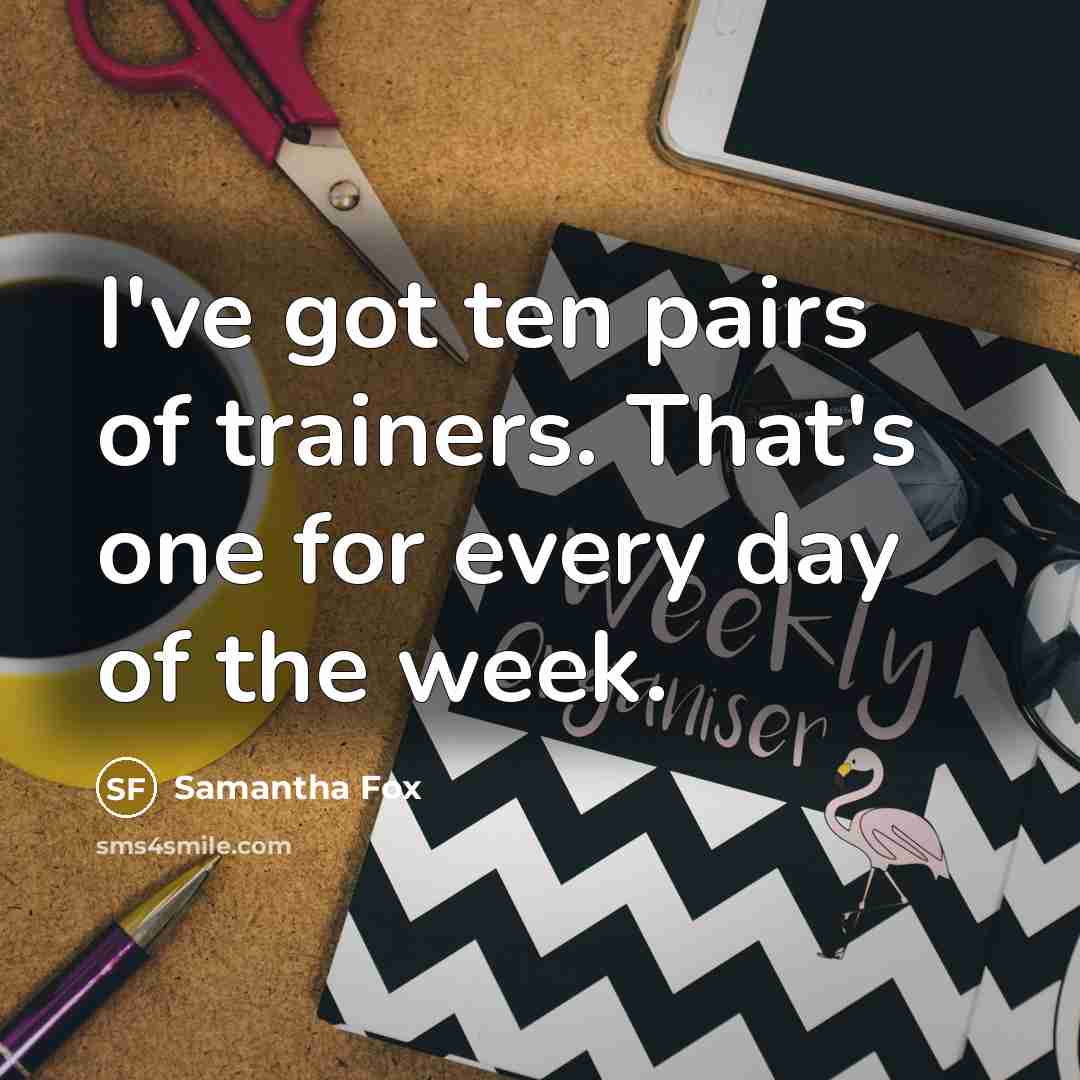 “I've got ten pairs of trainers. That's one for every…” quote by Samantha Fox