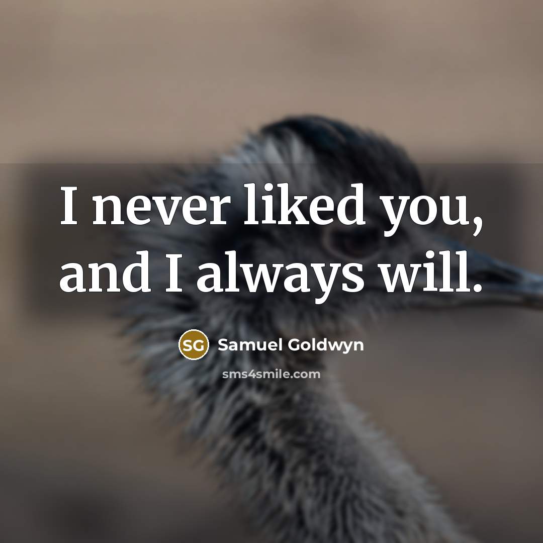 “I never liked you, and I always will.…” quote by Samuel Goldwyn