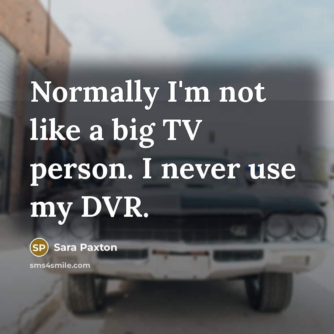 “Normally I'm not like a big TV person. I never…” quote by Sara Paxton