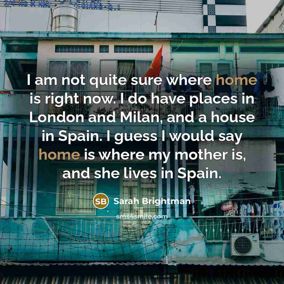 “I am not quite sure where home is right now.…” quote by Sarah Brightman