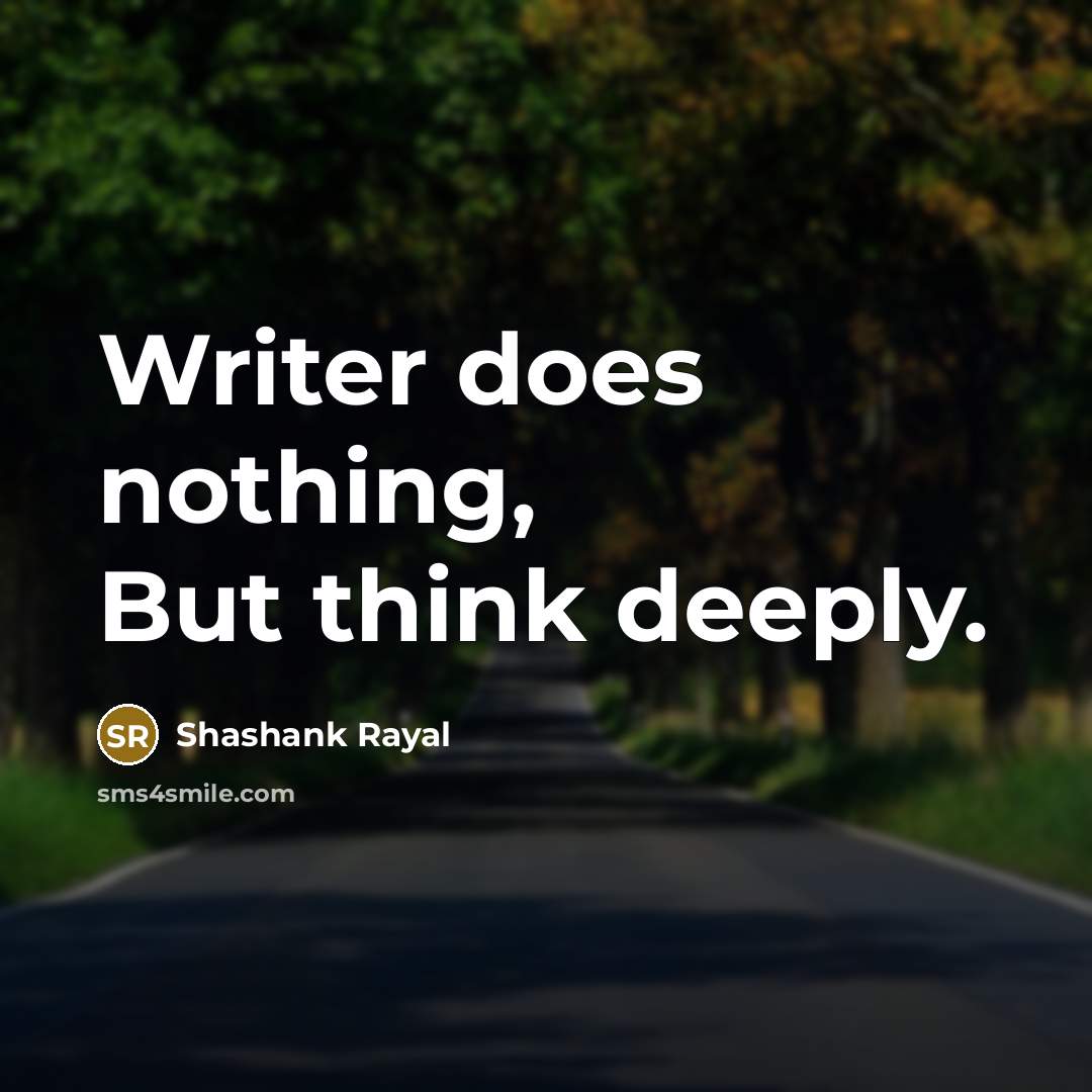 “Writer does nothing, But think deeply.…” quote by Shashank Rayal