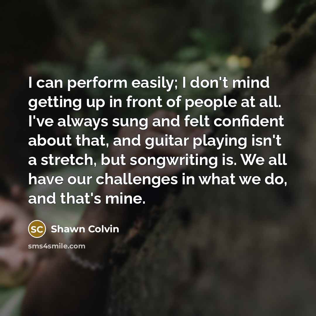 “I can perform easily; I don't mind getting up in…” quote by Shawn Colvin