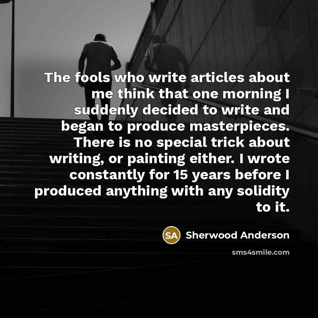 “The fools who write articles about me think that one…” quote by Sherwood Anderson
