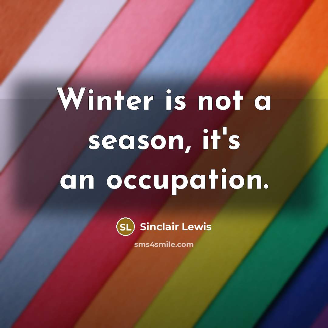 “Winter is not a season, it's an occupation.…” quote by Sinclair Lewis