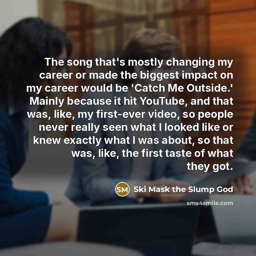 “The song that's mostly changing my career or made the…” quote by Ski Mask the Slump God