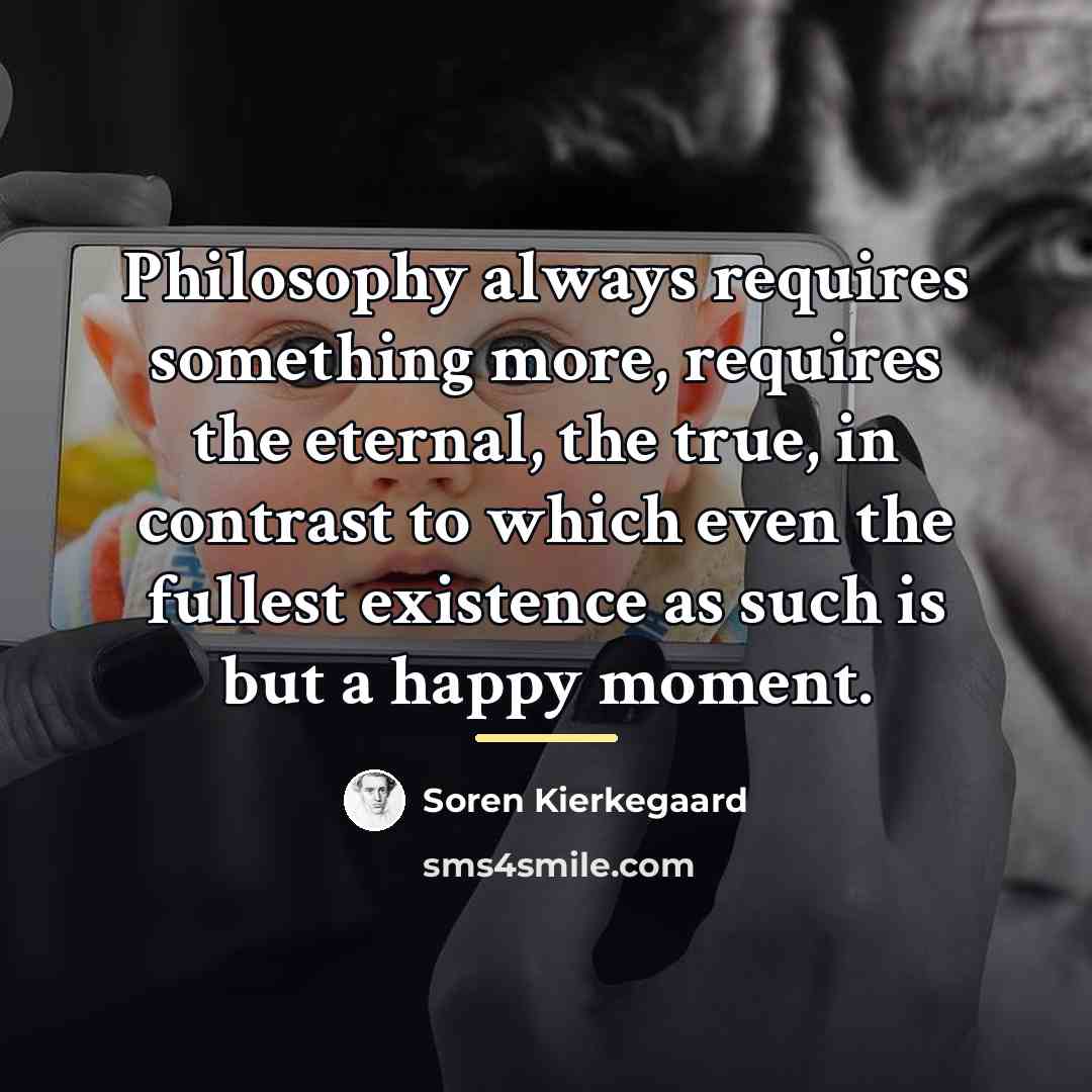 “Philosophy always requires something more, requires the eternal, the true,…” quote by Soren Kierkegaard
