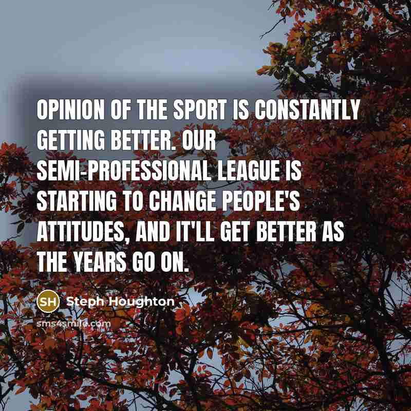 “Opinion of the sport is constantly getting better. Our semi-professional…” quote by Steph Houghton