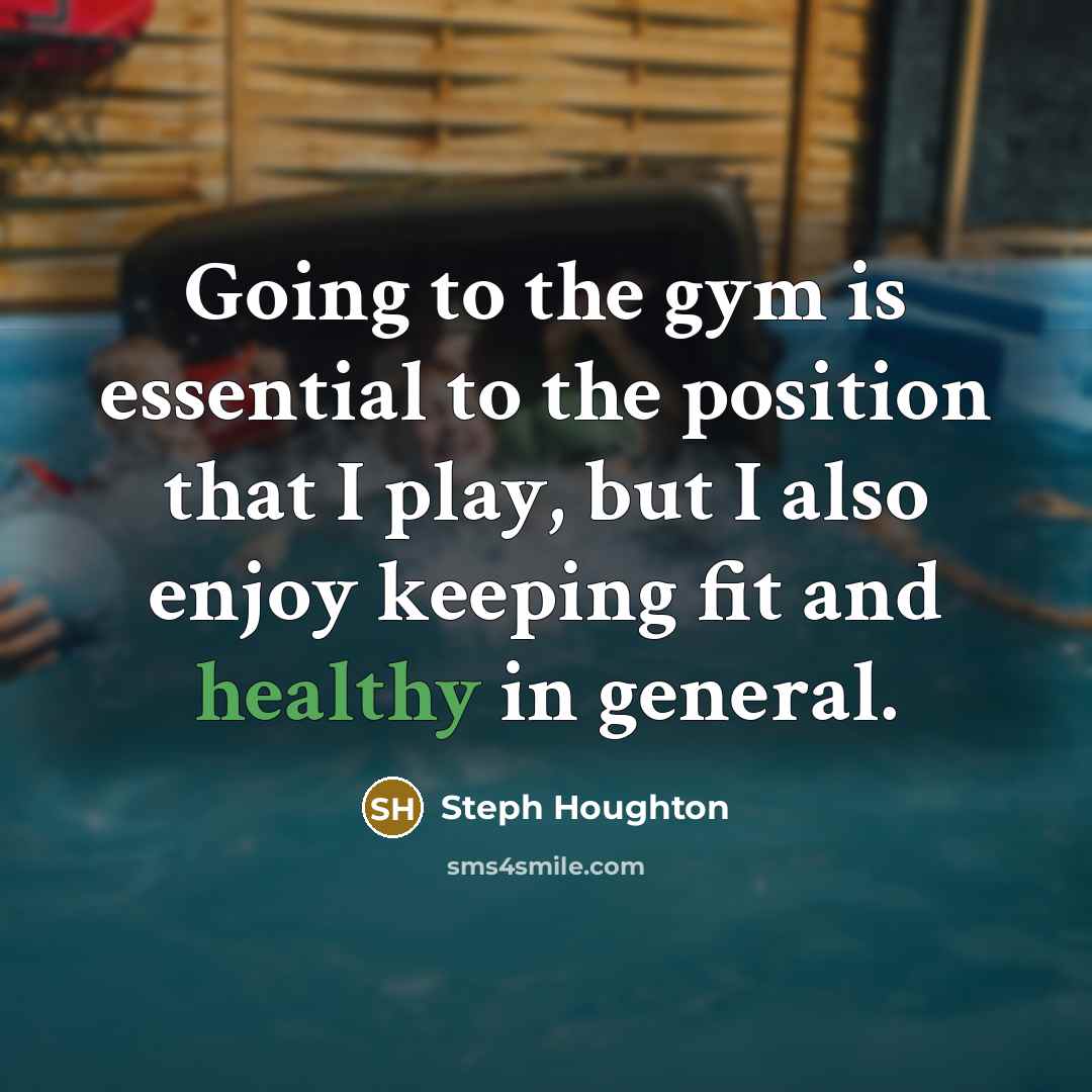 “Going to the gym is essential to the position that…” quote by Steph Houghton