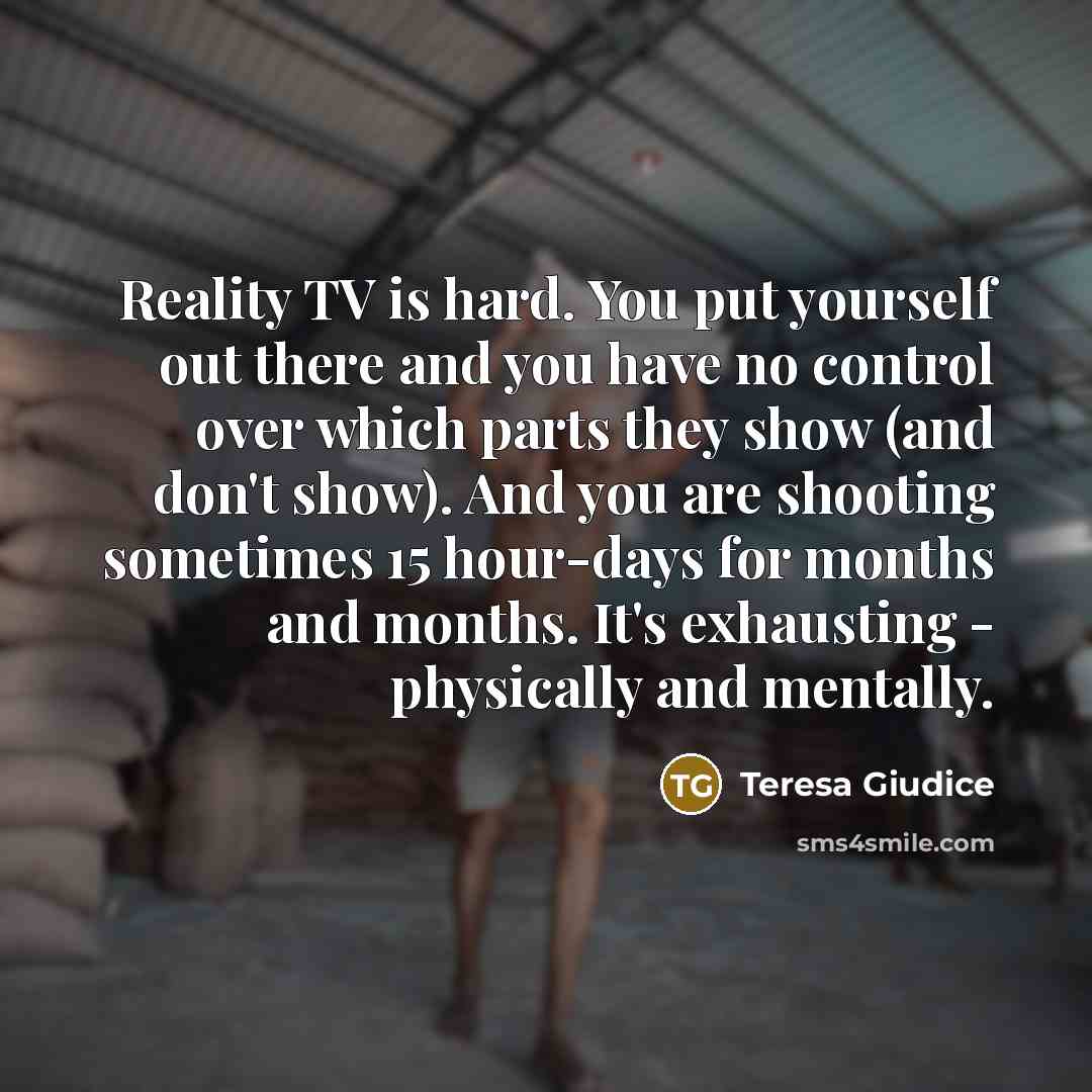 “Reality TV is hard. You put yourself out there and…” quote by Teresa Giudice