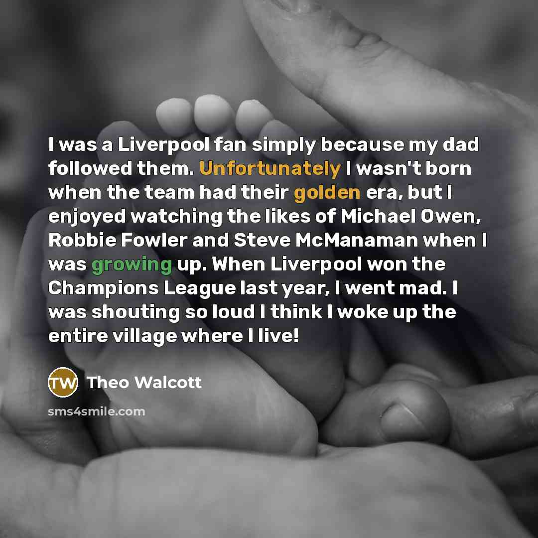 “I was a Liverpool fan simply because my dad followed…” quote by Theo Walcott