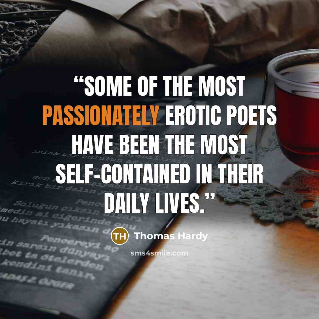 “Some of the most passionately erotic poets have been the most self-contained in their daily lives.” quote by Thomas Hardy