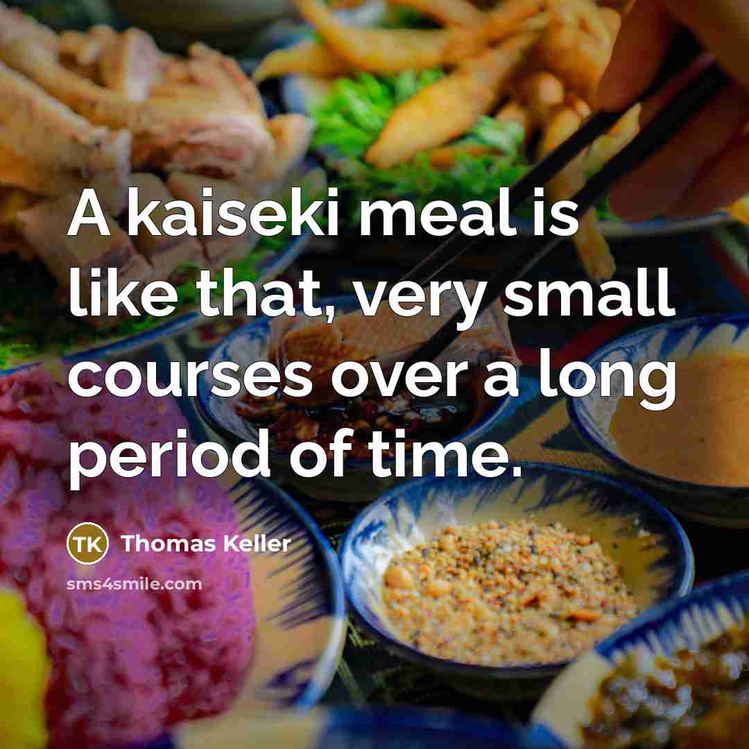 “A kaiseki meal is like that, very small courses over…” quote by Thomas Keller