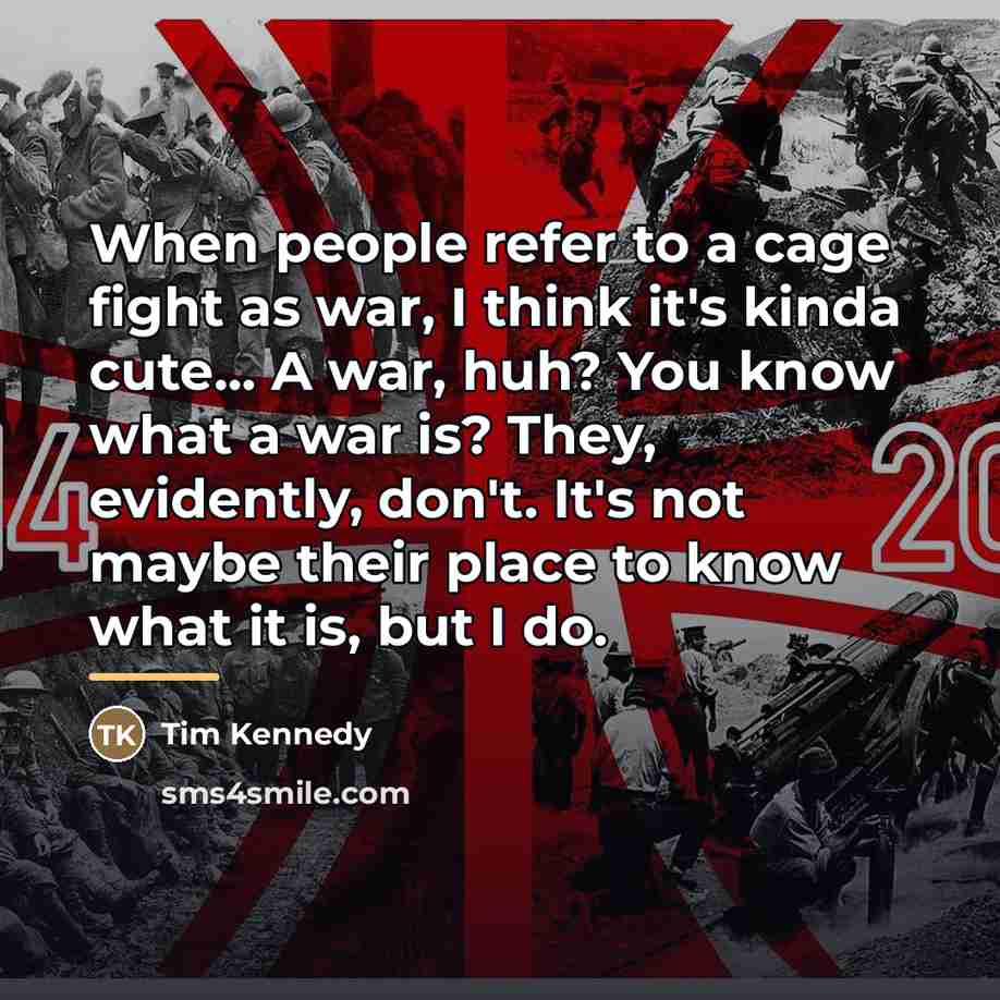 “When people refer to a cage fight as war, I…” quote by Tim Kennedy