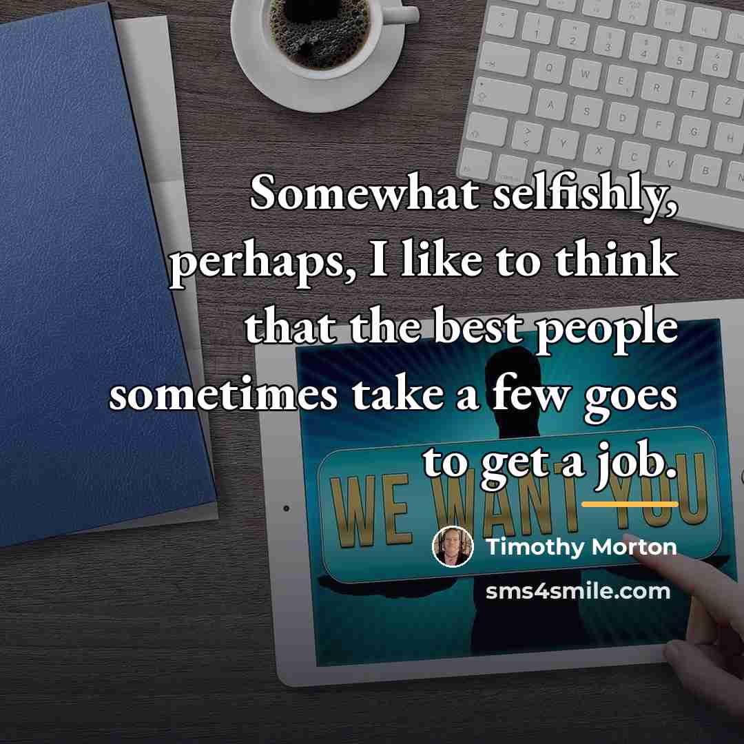 “Somewhat selfishly, perhaps, I like to think that the best…” quote by Timothy Morton