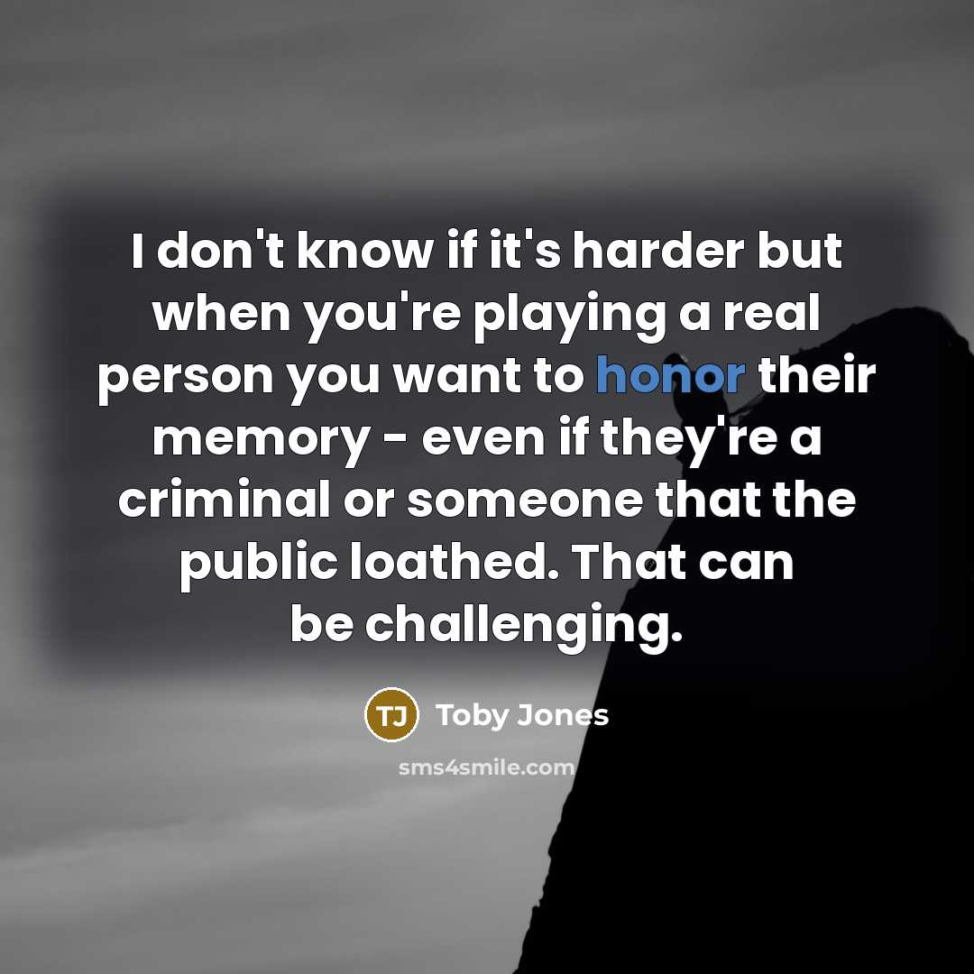 “I don't know if it's harder but when you're playing…” quote by Toby Jones