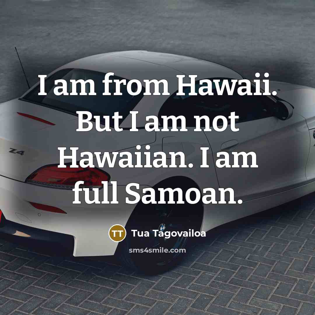 “I am from Hawaii. But I am not Hawaiian. I…” quote by Tua Tagovailoa
