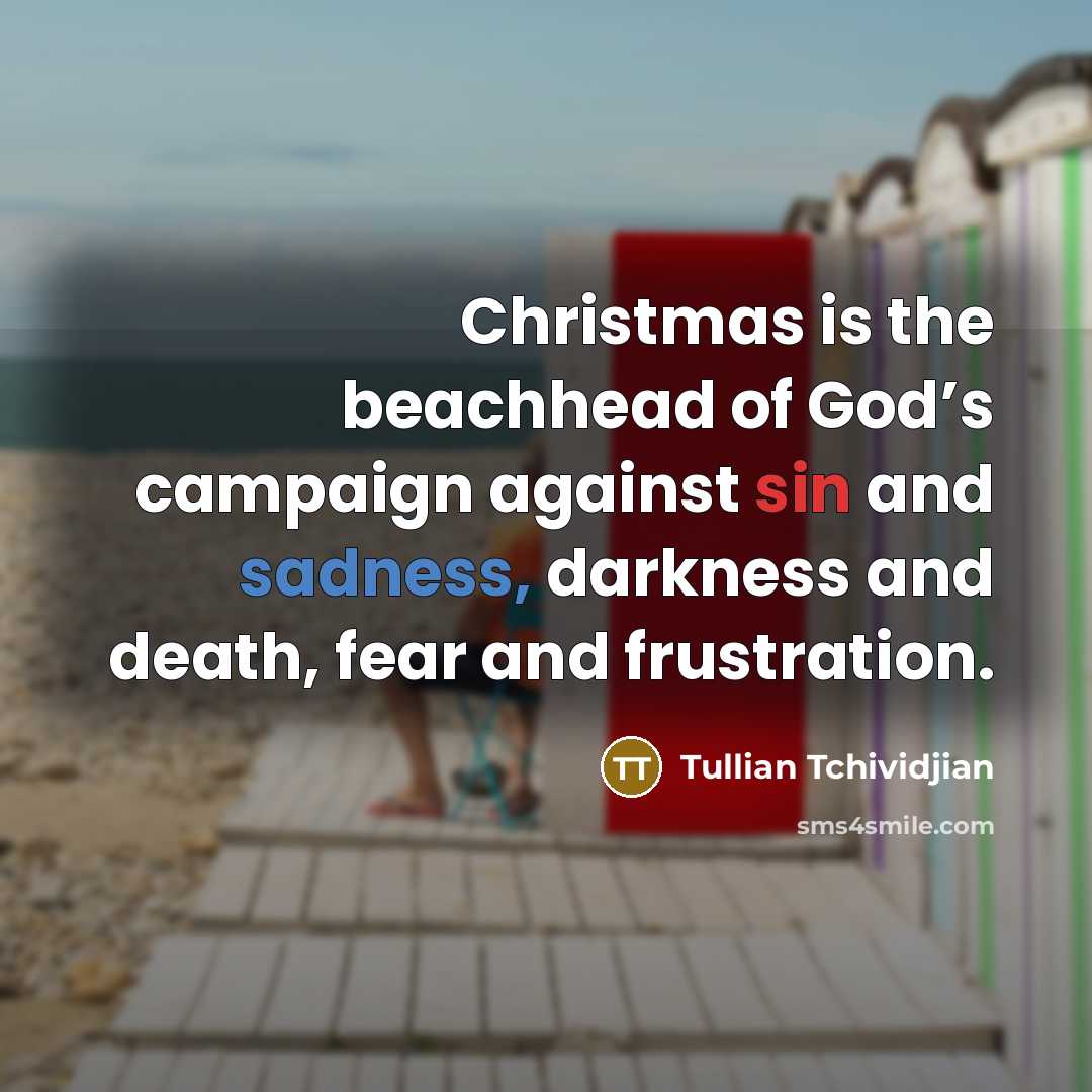 “Christmas is the beachhead of God’s campaign against sin and…” quote by Tullian Tchividjian