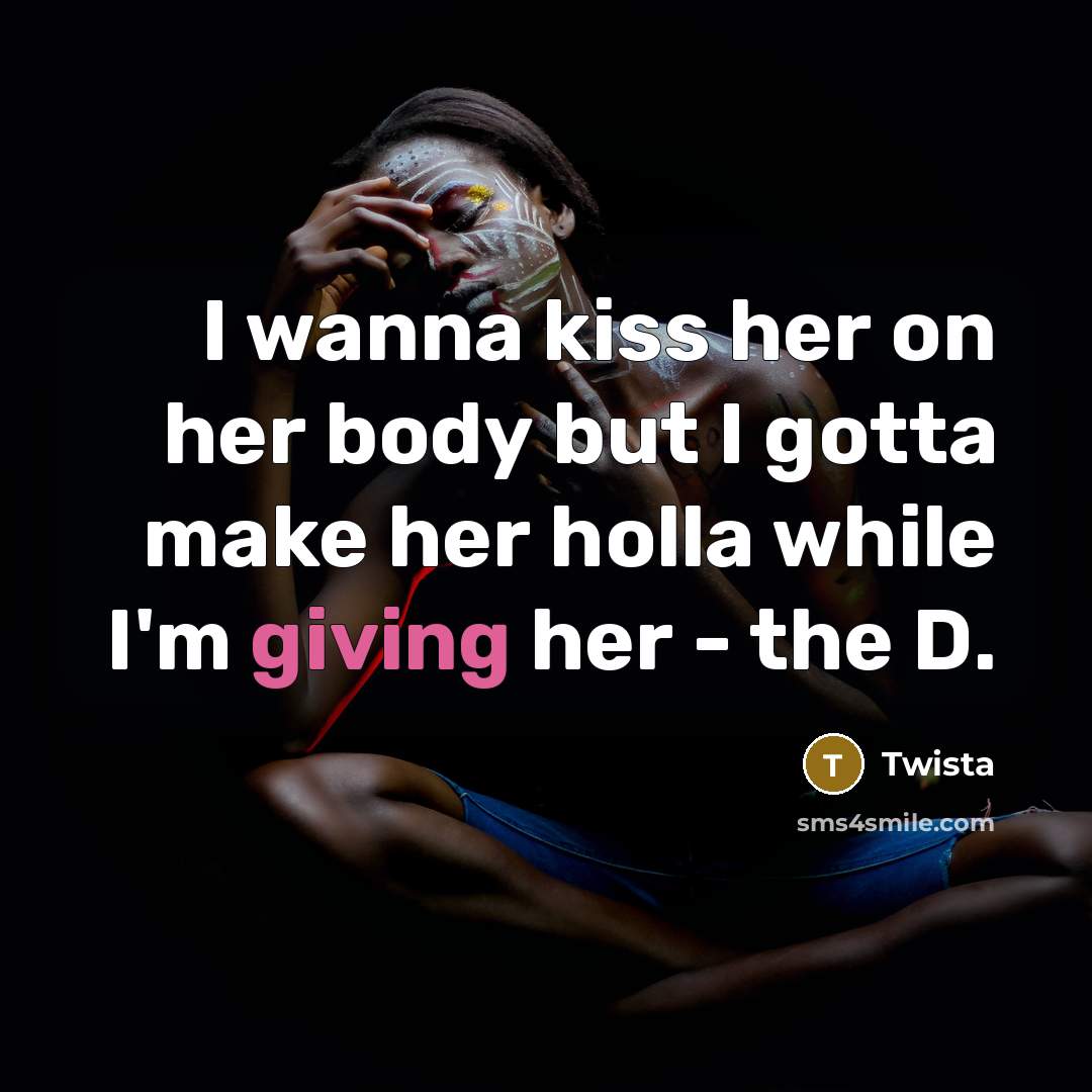 “I wanna kiss her on her body but I gotta make her holla while I'm giving her - the D.” quote by Twista